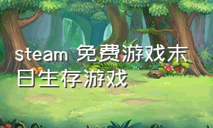 steam 免费游戏末日生存游戏（steam好玩免费的末日生存游戏）