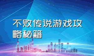 不败传说游戏攻略秘籍