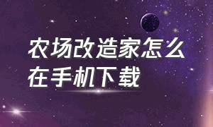 农场改造家怎么在手机下载