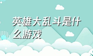 英雄大乱斗是什么游戏