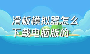 滑板模拟器怎么下载电脑版的