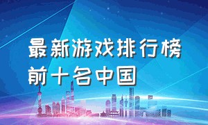 最新游戏排行榜前十名中国