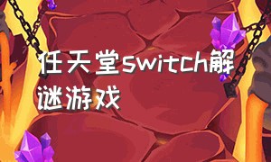 任天堂switch解谜游戏（任天堂switch解谜游戏推荐）