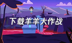 下载羊羊大作战（羊羊大作战苹果怎么下载）