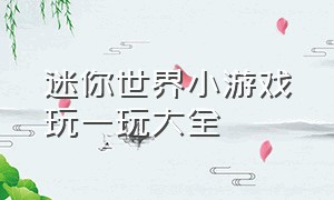 迷你世界小游戏玩一玩大全（迷你世界小游戏沙漠版免费玩一玩）