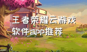王者荣耀云游戏软件app推荐
