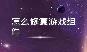 怎么修复游戏组件