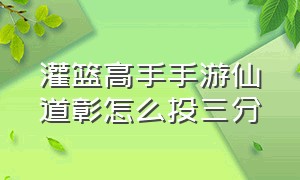 灌篮高手手游仙道彰怎么投三分