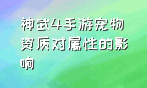 神武4手游宠物资质对属性的影响