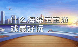 什么海绵宝宝游戏最好玩