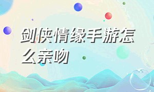 剑侠情缘手游怎么亲吻