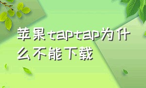 苹果taptap为什么不能下载