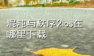 混沌与秩序2ios在哪里下载