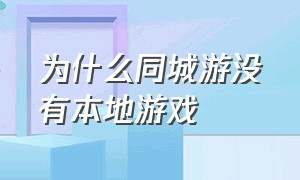 为什么同城游没有本地游戏