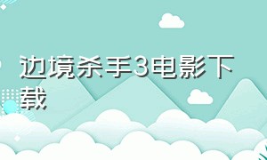 边境杀手3电影下载