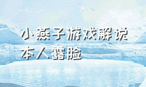 小燕子游戏解说本人露脸