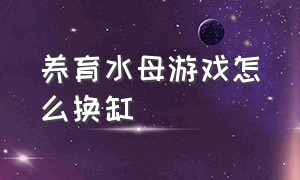 养育水母游戏怎么换缸