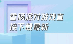 香肠派对游戏直接下载最新