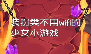 装扮类不用wifi的少女小游戏