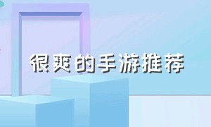 很爽的手游推荐（比较爽的手游推荐）