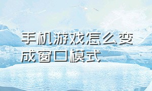 手机游戏怎么变成窗口模式