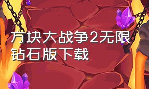 方块大战争2无限钻石版下载（方块大战争无限钻石版视频）