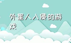 外星人入侵的游戏（外星人入侵的游戏名字）