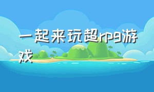 一起来玩超rpg游戏