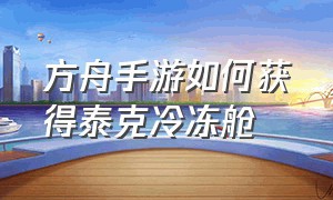 方舟手游如何获得泰克冷冻舱