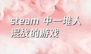 steam 中一堆人混战的游戏