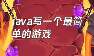 java写一个最简单的游戏（java写一个最简单的游戏程序）