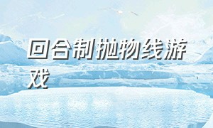 回合制抛物线游戏（回合制抛物线炮弹游戏）