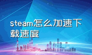 steam怎么加速下载速度