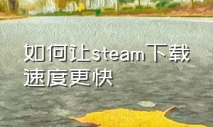 如何让steam下载速度更快