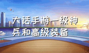 大话手游一级神兵和高级装备