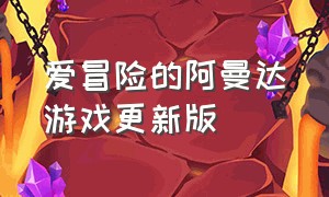 爱冒险的阿曼达游戏更新版（冒险的阿曼游戏下载）