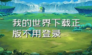 我的世界下载正版不用登录（我的世界怎么下载免费又不用登录）