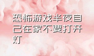 恐怖游戏半夜自己在家不要打开灯