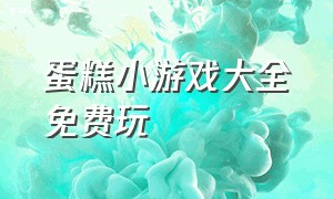 蛋糕小游戏大全免费玩