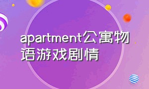 apartment公寓物语游戏剧情