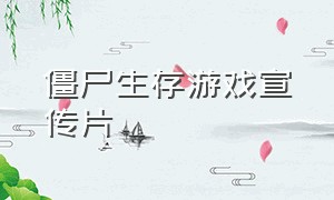 僵尸生存游戏宣传片（僵尸生存游戏大全）