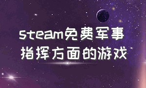 steam免费军事指挥方面的游戏