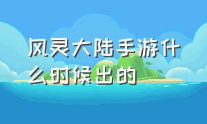 风灵大陆手游什么时候出的