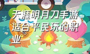 天涯明月刀手游适合平民玩的职业