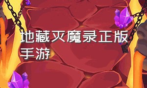 地藏灭魔录正版手游（地藏诛魔录手游攻略）