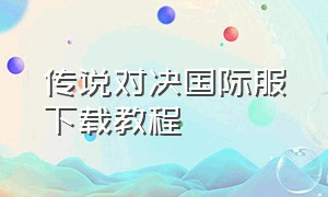 传说对决国际服下载教程