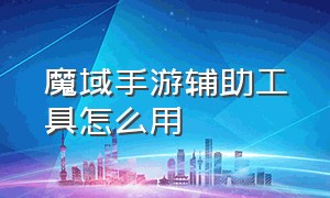 魔域手游辅助工具怎么用