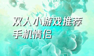 双人小游戏推荐手机情侣