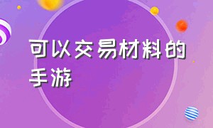 可以交易材料的手游