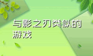 与影之刃类似的游戏（和魂之刃类似的国产单机游戏）